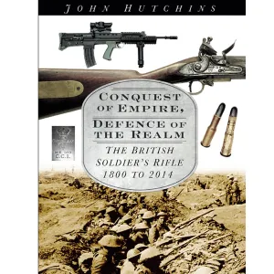 Conquest of Empire, Defence of the Realm: The British Soldier's Rifle 1800 to 2014- Hardcover